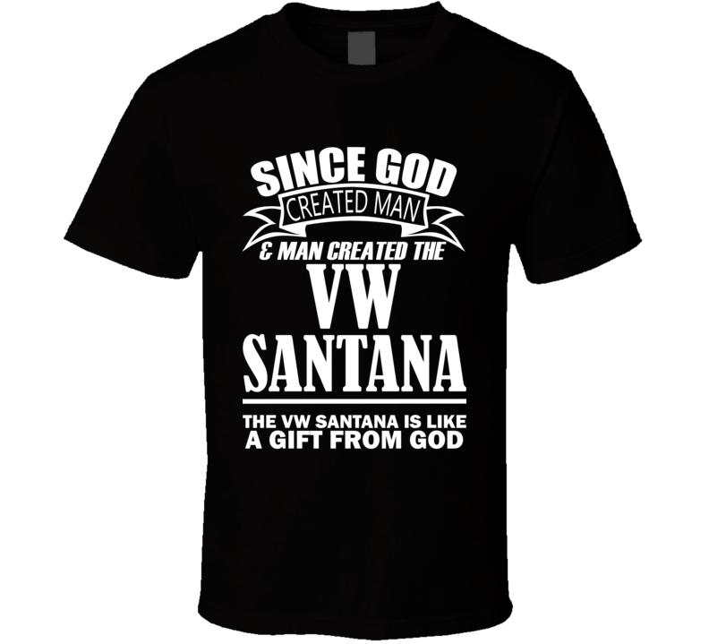 God Created Man And The VW Santana Is A Gift T Shirt