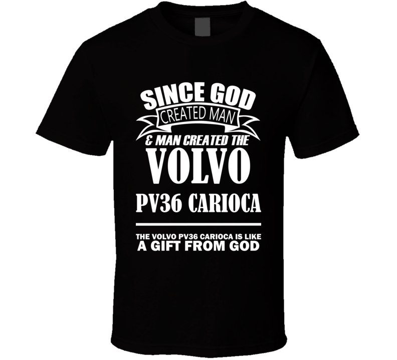 God Created Man And The Volvo PV36 Carioca Is A Gift T Shirt