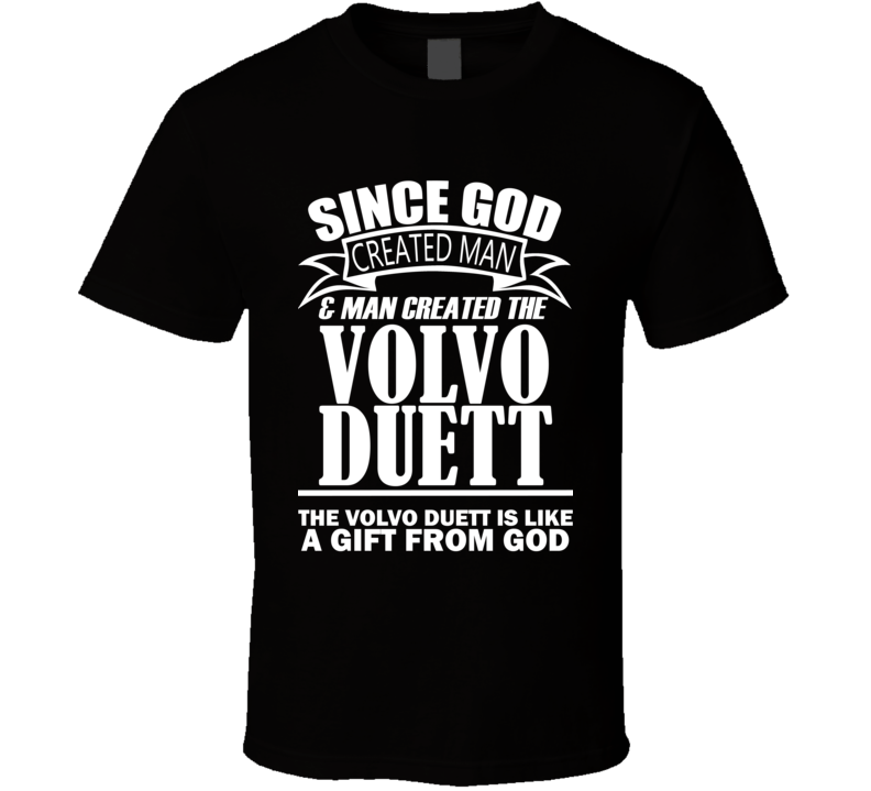 God Created Man And The Volvo Duett Is A Gift T Shirt