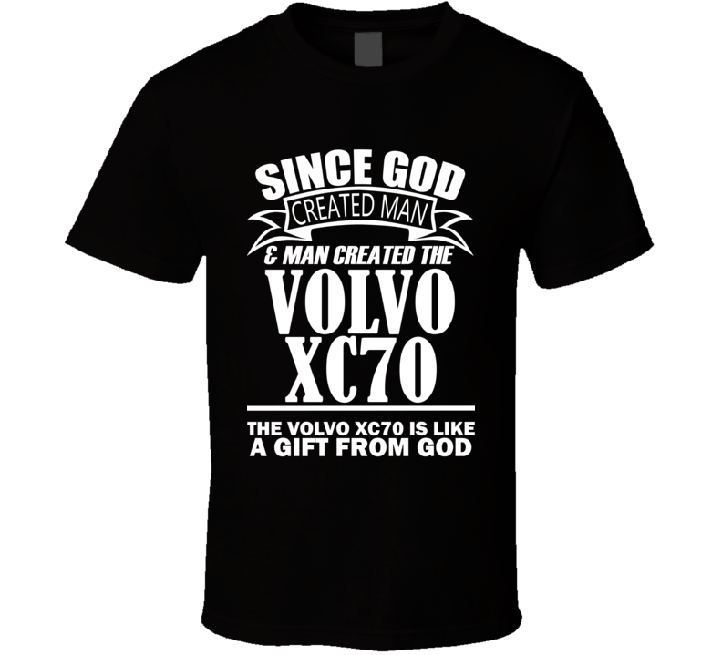 God Created Man And The Volvo XC70 Is A Gift T Shirt