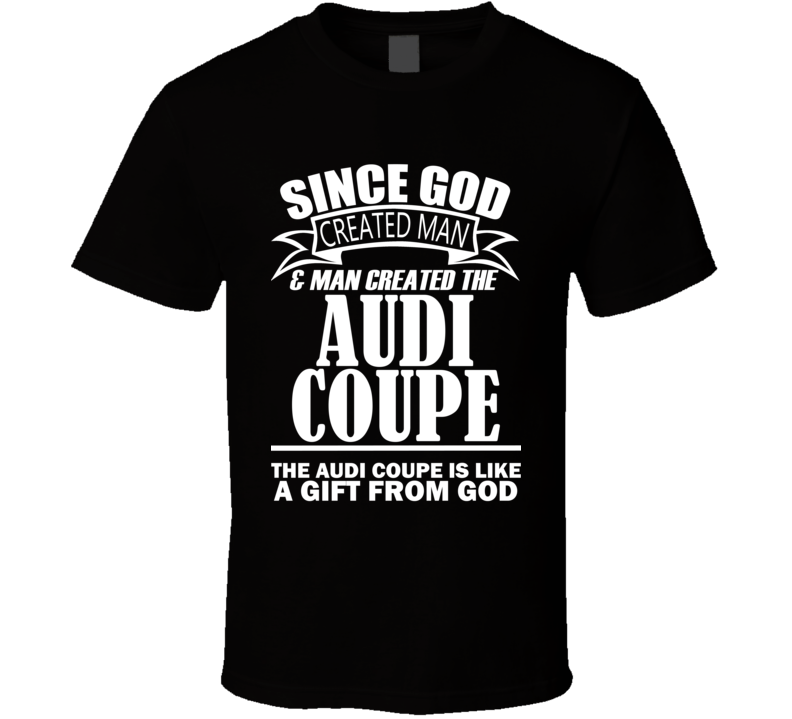 God Created Man And The Audi Coupe Is A Gift T Shirt