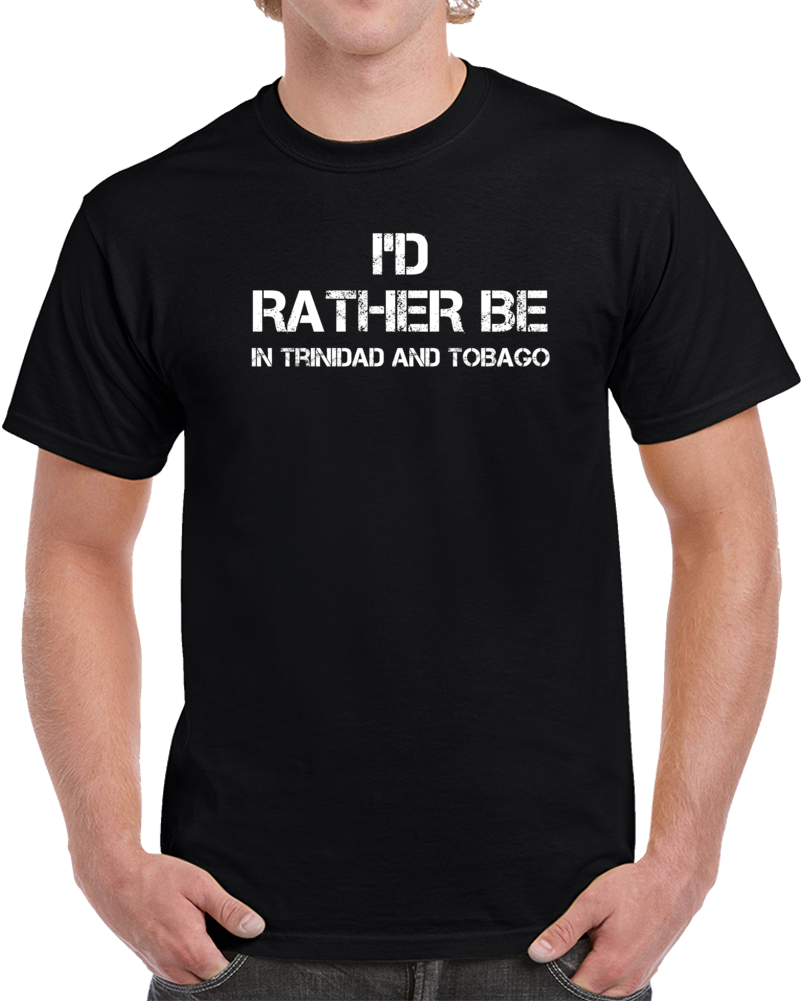 I'd Rather Be In Trinidad and Tobago Regional Country Cities T Shirt