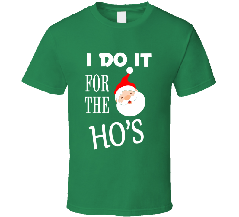 I Do It For The Ho's Merry Christmas Funny Santa T Shirt