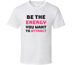 Be The Energy You Want To Attract Cute Tee T Shirt