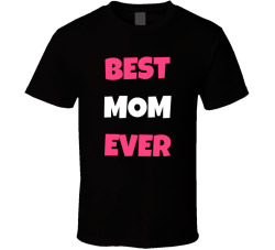 Best Mom Ever Funny Cute Mother's Day Gift Tee T Shirt