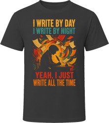 I Write By Day. I Write By Night. Inspired Writer T Shirt