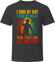 I Sing By Day. I Sing By Night. Vocal Performer T Shirt