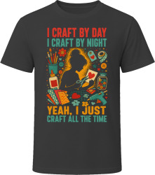 I Craft By Day. I Craft By Night. DIY Enthusiast T Shirt