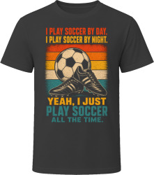 I Play Soccer By Day. I Play Soccer By Night. Footy Fan T Shirt