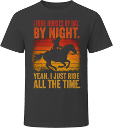 I Ride Horses By Day. By Night. Equestrian Devotee T Shirt