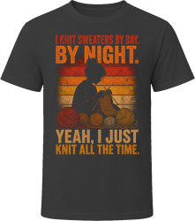 I Knit Sweaters By Day. By Night. Cozy Creator T Shirt