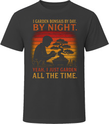 I Garden Bonsais By Day. By Night. Miniature Landscaper T Shirt