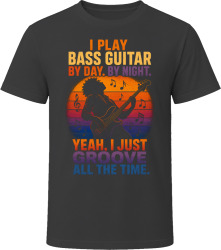 I Play Bass Guitar By Day. By Night. Groove Master T Shirt
