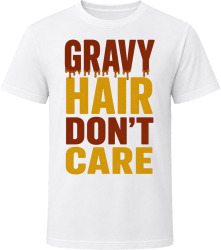 Gravy Hair Don’t Care. Thanksgiving Humor T Shirt
