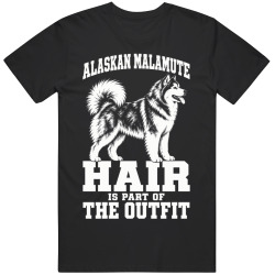 Alaskan Malamute Hair Is Part of The Outfit Funny Dog Owner T Shirt