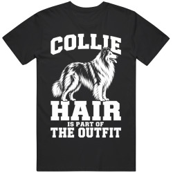 Collie Hair Is Part of The Outfit Funny Dog Owner T Shirt