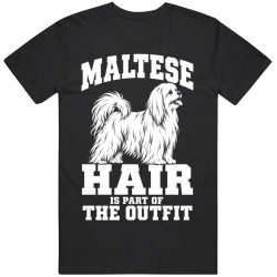 Maltese Hair Is Part of The Outfit Funny Dog Owner T Shirt