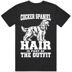 Cocker Spaniel Hair Is Part of The Outfit Funny Dog Owner T Shirt