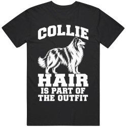 Collie Hair Is Part of The Outfit Funny Dog Owner T Shirt