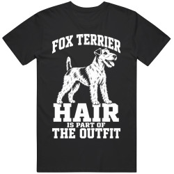 Fox Terrier Hair Is Part of The Outfit Funny Dog Owner T Shirt