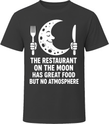 The Restaurant on the Moon Has Great Food But No Atmosphere T Shirt The Restaurant on the Moon Has Great Food But No Atmosphere T Shirt