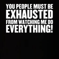 You People Must Be Exhausted From Watching Me Do Everything Funny T Shirt 33853687