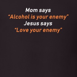 Alcohol Is Your Enemy Jesus Says Love Your Enemy Funny T Shirt 35215648